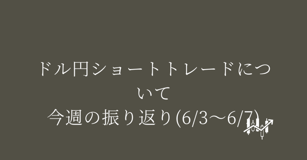 ドル円ショートトレードについて 今週の振り返り(6/3〜6/7)