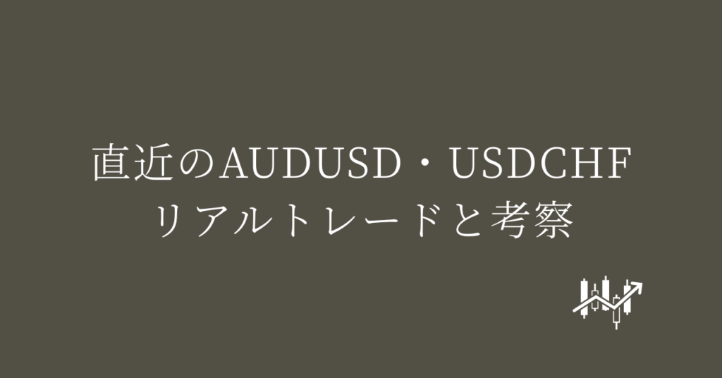 直近のAUDUSD・USDCHFリアルトレードと考察