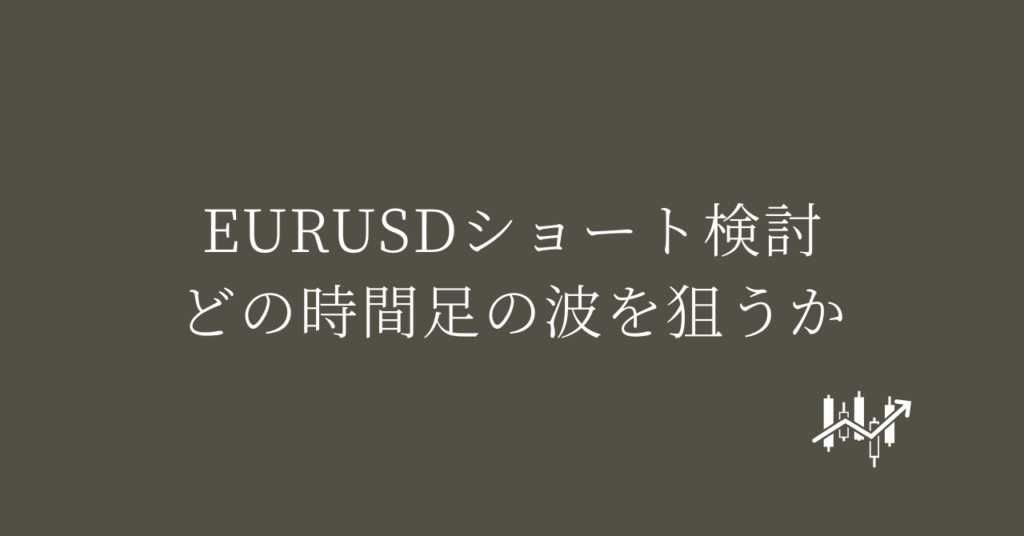 EURUSDショート検討 どの時間足の波を狙うか