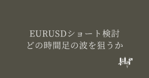 EURUSDショート検討 どの時間足の波を狙うか
